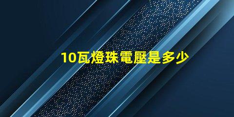 10瓦燈珠電壓是多少