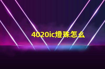 4020ic燈珠怎么選