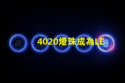 4020燈珠成為LED照明領域的熱門選擇