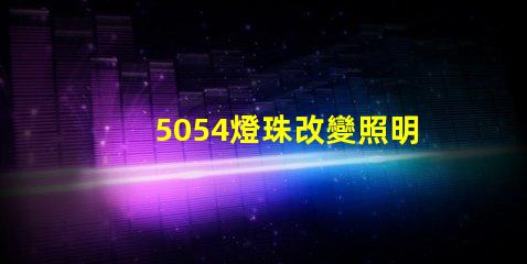 5054燈珠改變照明行業(yè)的新選擇