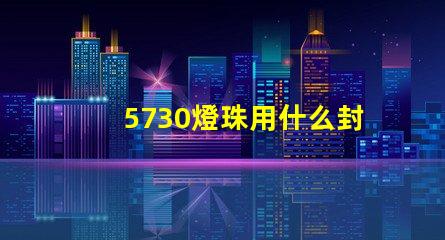5730燈珠用什么封裝