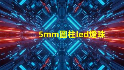 5mm圓柱led燈珠