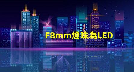 F8mm燈珠為LED照明行業注入新活力