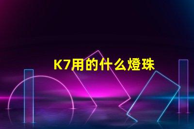 K7用的什么燈珠