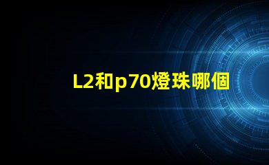 L2和p70燈珠哪個亮？