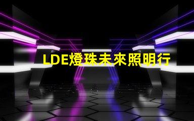 LDE燈珠未來照明行業的顛覆者