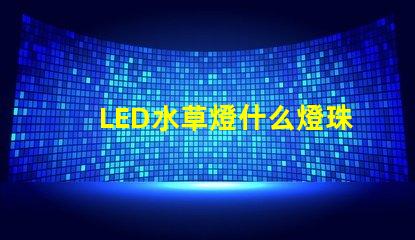 LED水草燈什么燈珠好