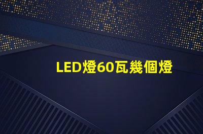 LED燈60瓦幾個燈珠