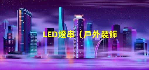 LED燈串（戶外裝飾照明）