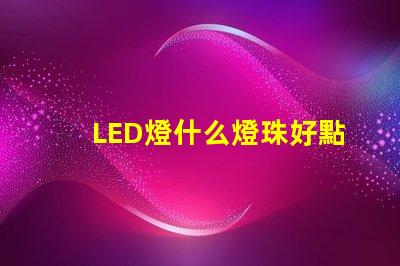 LED燈什么燈珠好點(diǎn)