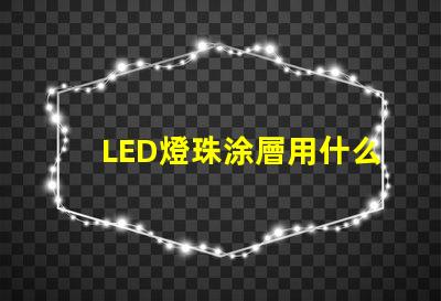 LED燈珠涂層用什么替代