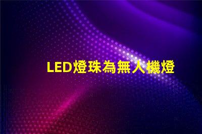 LED燈珠為無人機燈光秀打造夢幻效果,它們如何點亮夜空