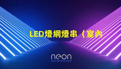 LED燈網燈串（室內外裝飾照明選擇）