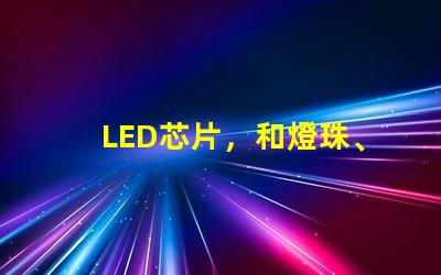 LED芯片，和燈珠、晶元有區別嗎？