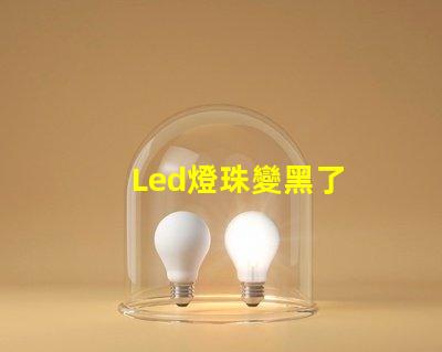Led燈珠變黑了
