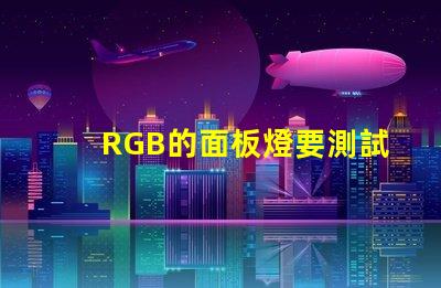 RGB的面板燈要測試光通量嗎？
