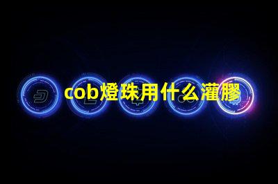 cob燈珠用什么灌膠