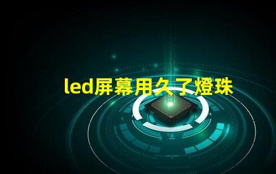 led屏幕用久了燈珠不亮