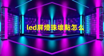 led屏燈珠壞點怎么換