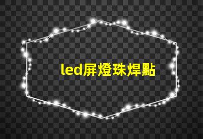 led屏燈珠焊點