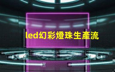 led幻彩燈珠生產流程