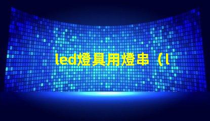 led燈具用燈串（led燈具的應用和選擇）