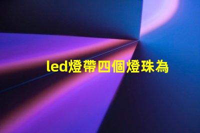 led燈帶四個燈珠為組