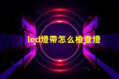 led燈帶怎么檢查燈珠