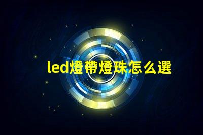 led燈帶燈珠怎么選
