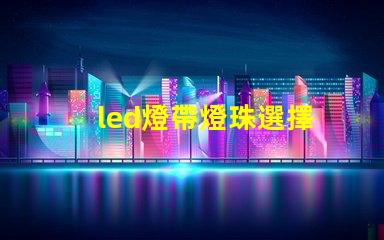 led燈帶燈珠選擇