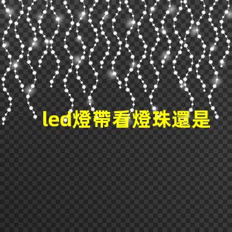 led燈帶看燈珠還是瓦數(shù)