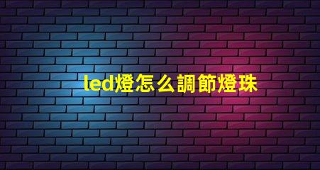 led燈怎么調節燈珠方向