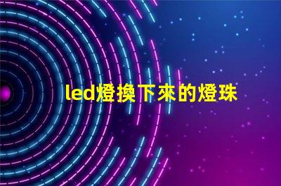 led燈換下來的燈珠改造