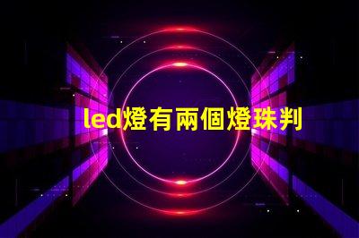 led燈有兩個燈珠判斷正負