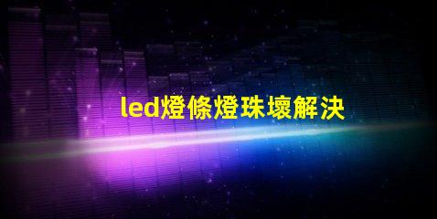 led燈條燈珠壞解決方法