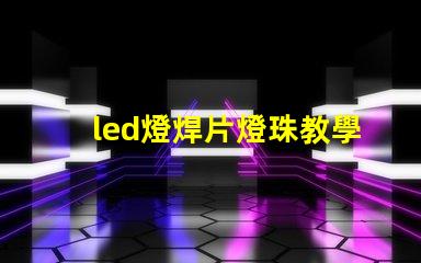 led燈焊片燈珠教學(xué)