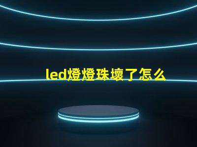 led燈燈珠壞了怎么換