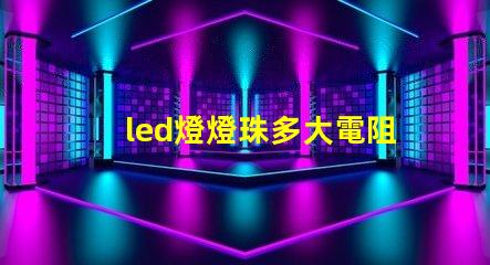 led燈燈珠多大電阻