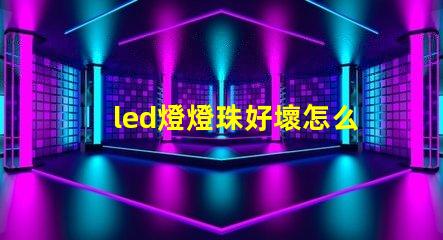 led燈燈珠好壞怎么判斷
