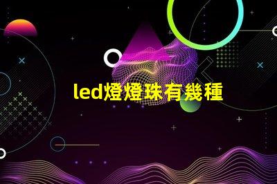 led燈燈珠有幾種