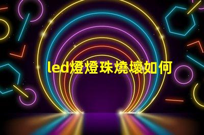 led燈燈珠燒壞如何鑒別