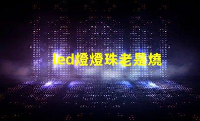 led燈燈珠老是燒