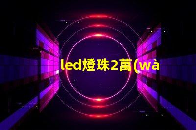 led燈珠2萬(wàn)個(gè)小時(shí)衰減