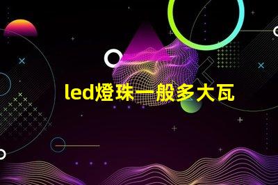 led燈珠一般多大瓦