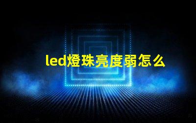 led燈珠亮度弱怎么辦