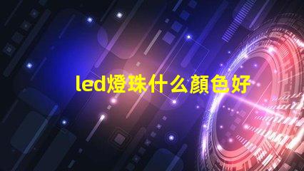 led燈珠什么顏色好