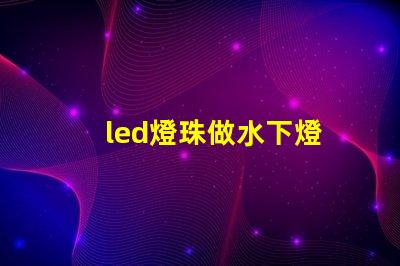 led燈珠做水下燈