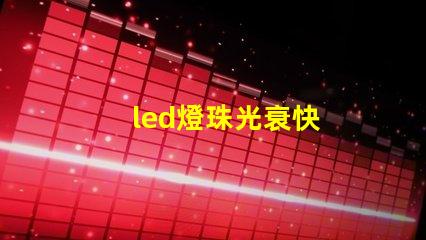 led燈珠光衰快