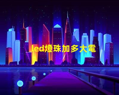 led燈珠加多大電