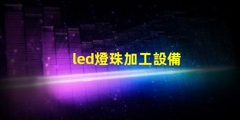 led燈珠加工設備